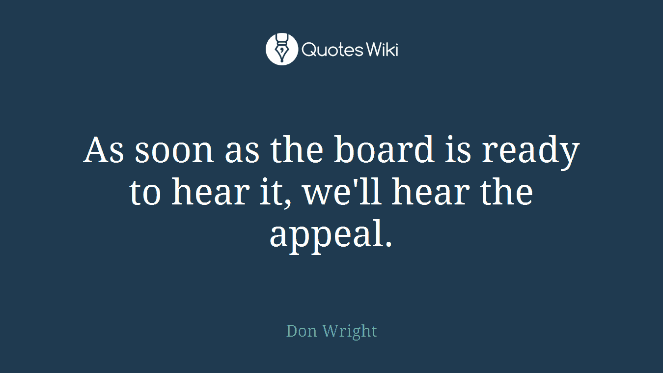 As soon as the board is ready to hear it, we'll hear the appeal.