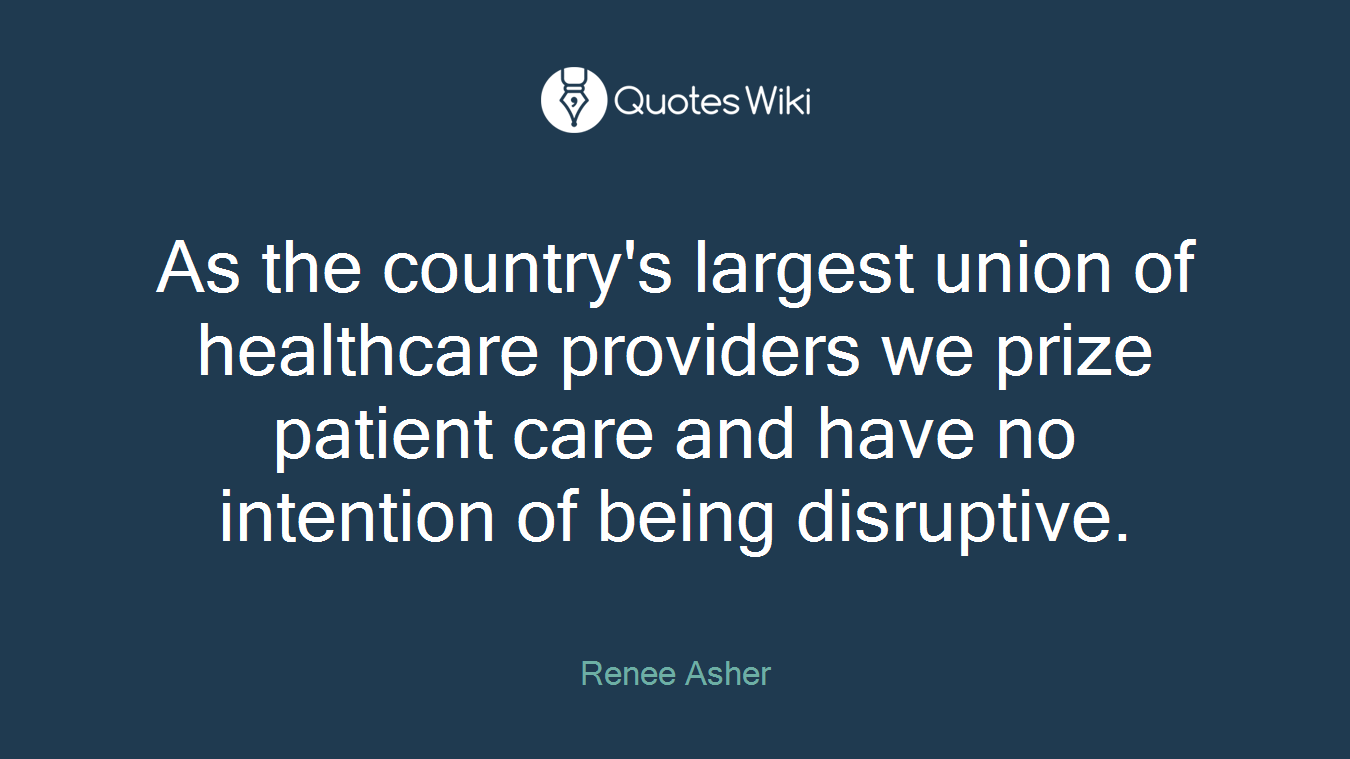 As the country's largest union of healthcare providers we prize patient care and have no intention of being disruptive.