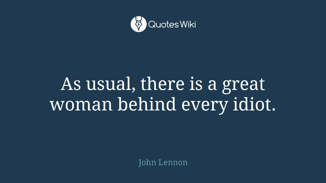 As usual, there is a great woman behind every idiot.