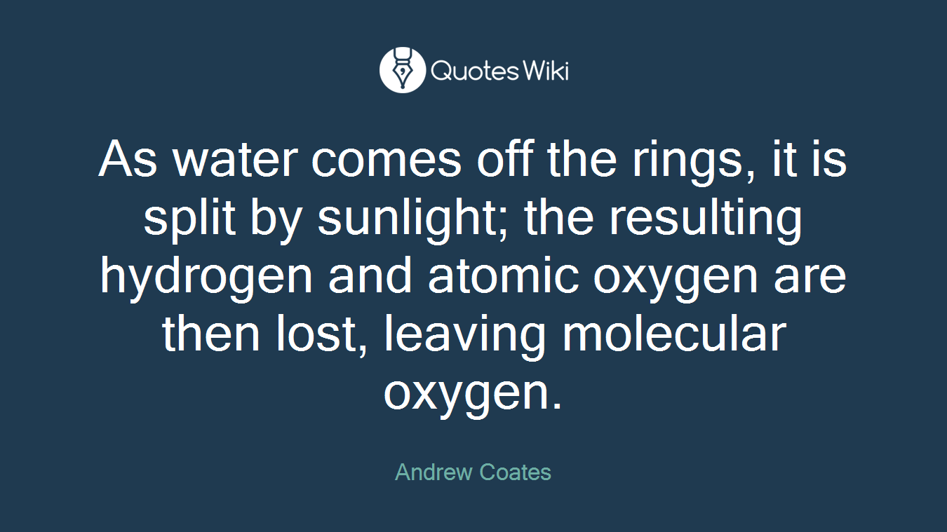 As water comes off the rings, it is split by sunlight; the resulting hydrogen and atomic oxygen are then lost, leaving molecular oxygen.