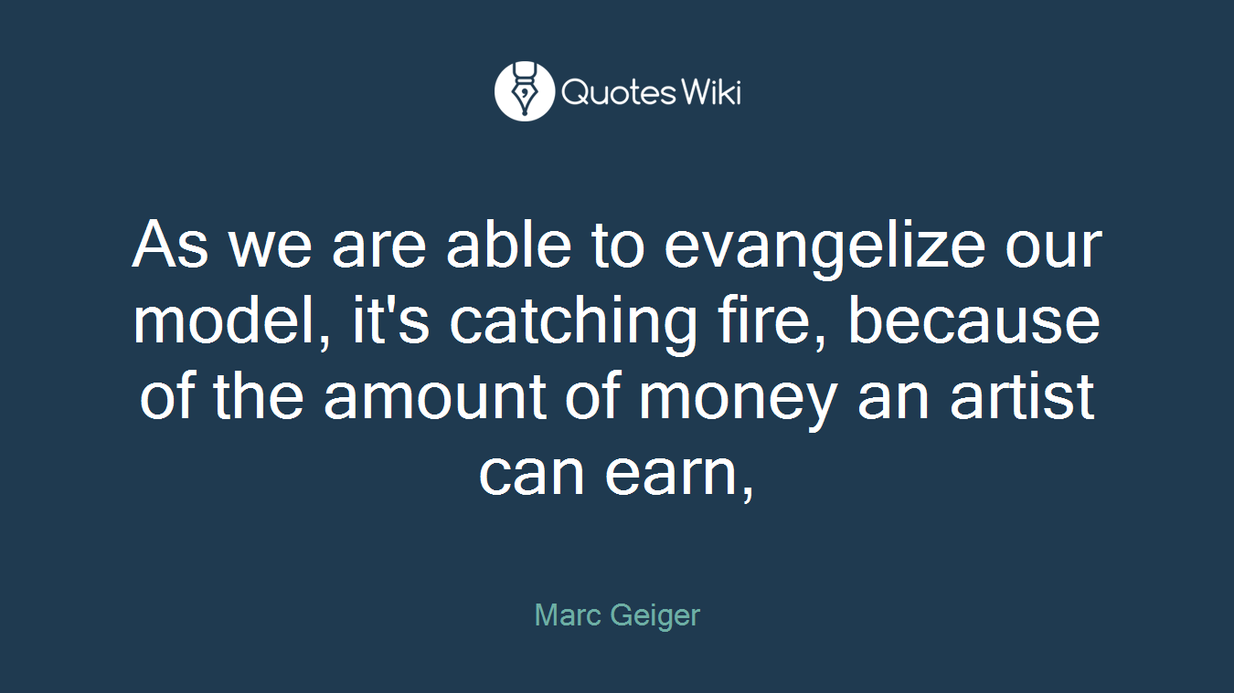 As we are able to evangelize our model, it's catching fire, because of the amount of money an artist can earn,