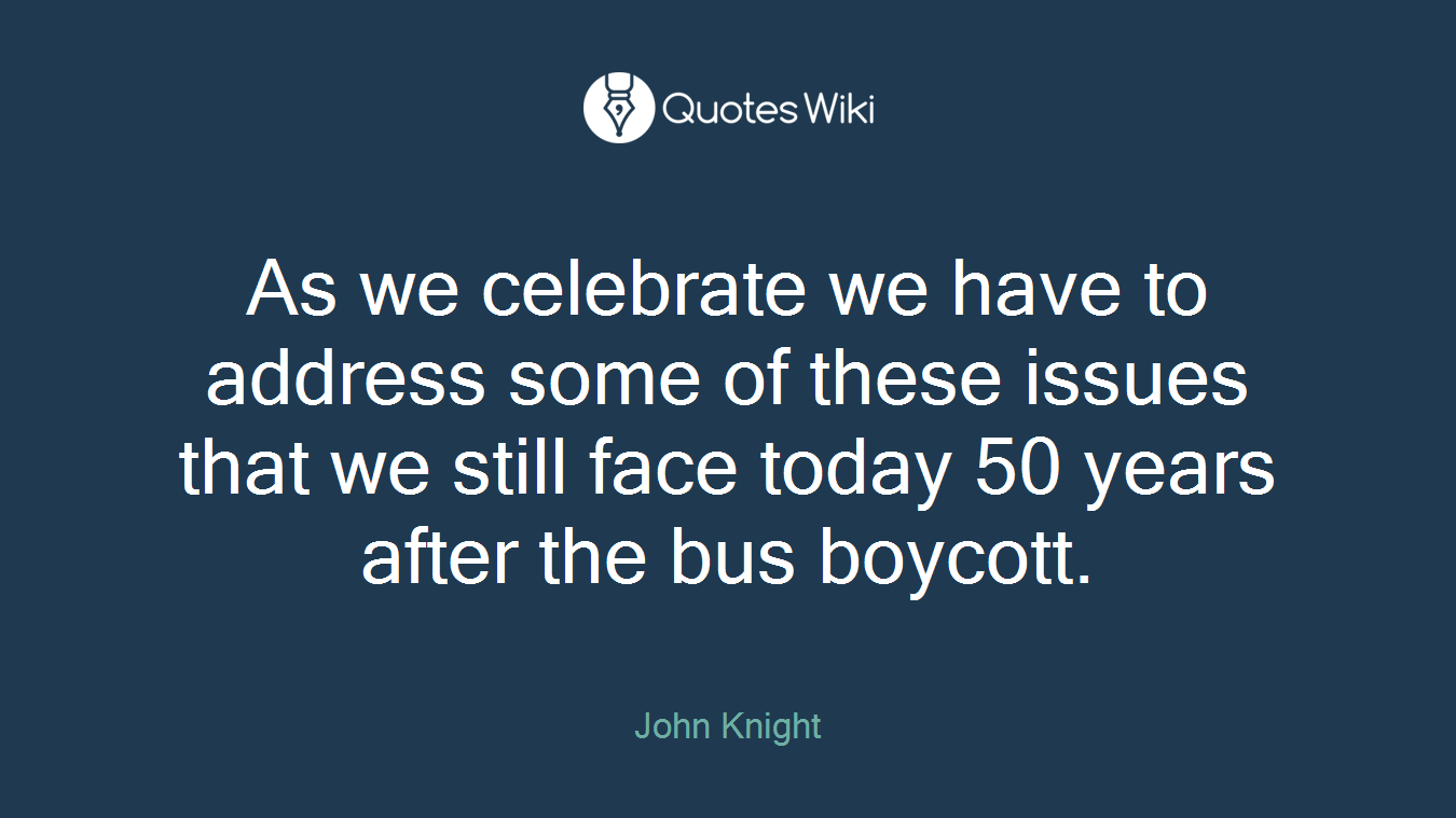 As we celebrate we have to address some of these issues that we still face today 50 years after the bus boycott.