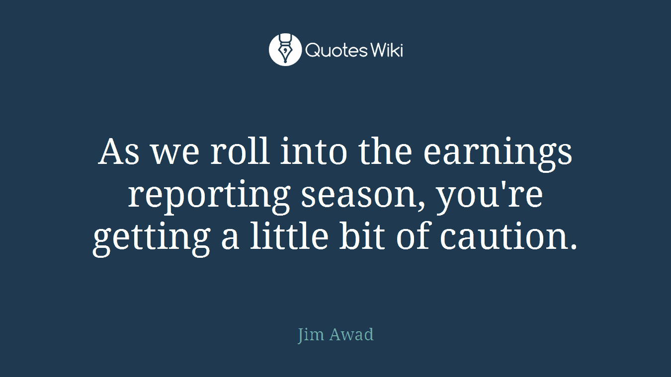As we roll into the earnings reporting season, you're getting a little bit of caution.