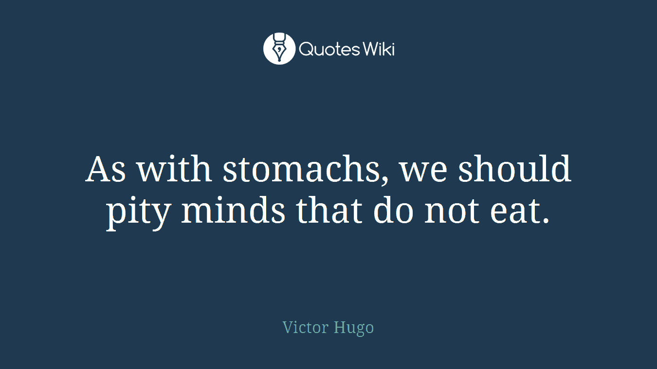 As with stomachs, we should pity minds that do not eat.