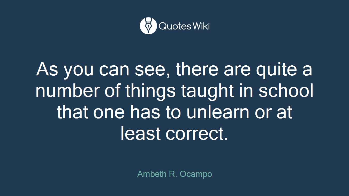 As you can see, there are quite a number of things taught in school that one has to unlearn or at least correct.