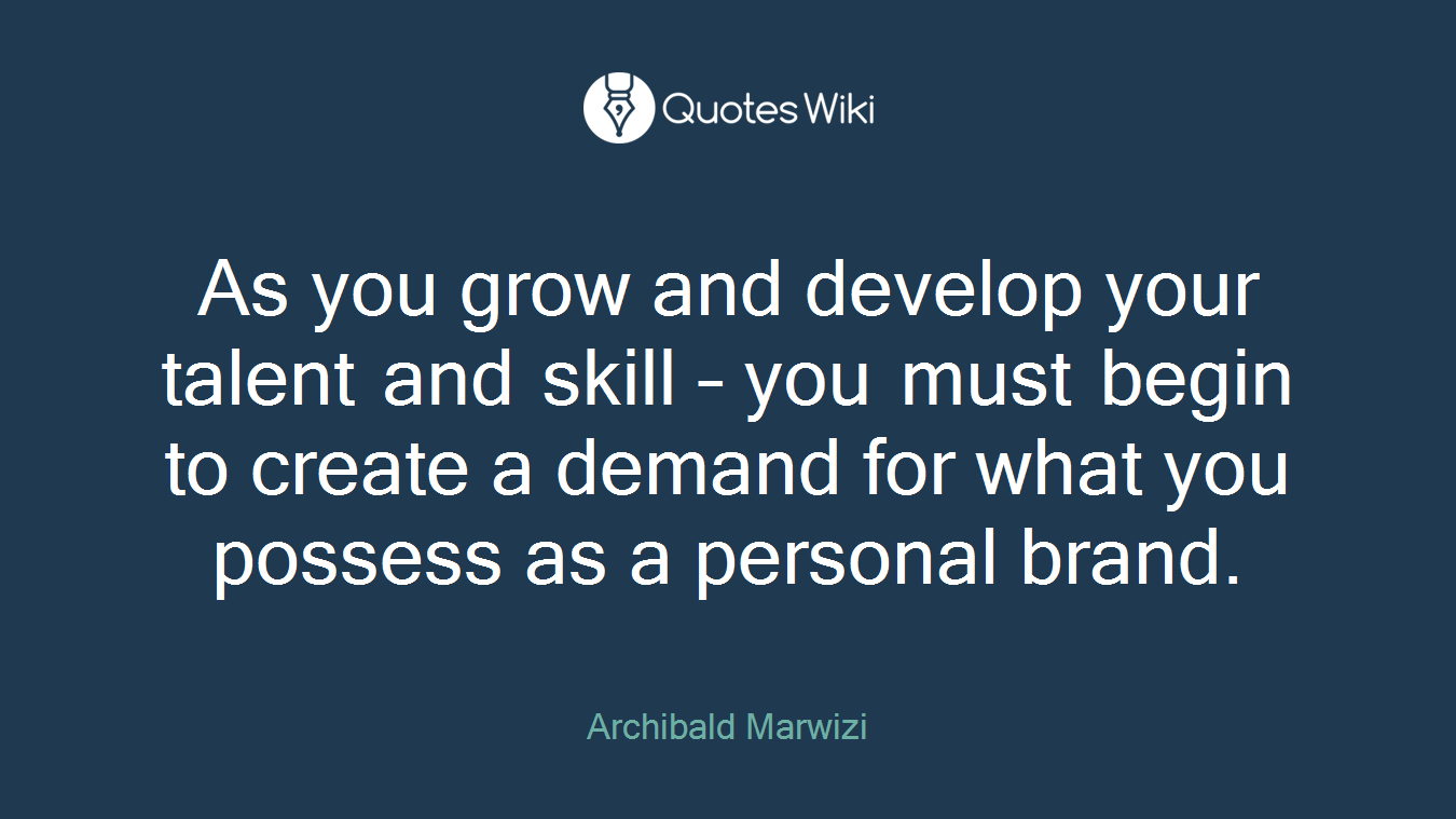 As you grow and develop your talent and skill – you must begin to create a demand for what you possess as a personal brand.