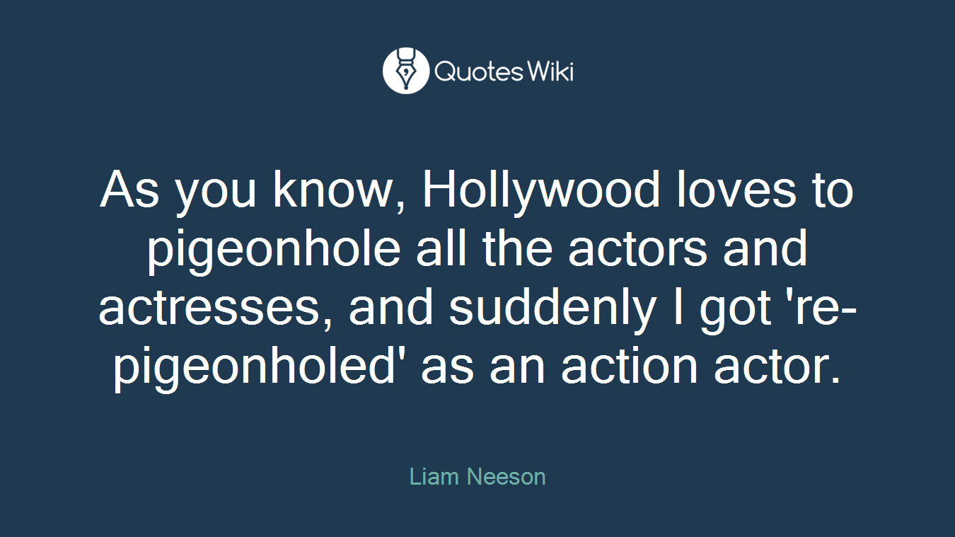 As you know, Hollywood loves to pigeonhole all the actors and actresses, and suddenly I got 're-pigeonholed' as an action actor.