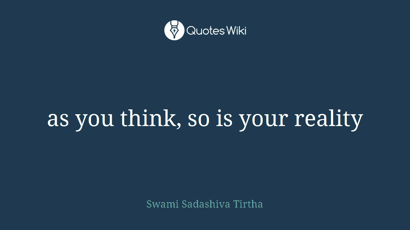 as you think, so is your reality