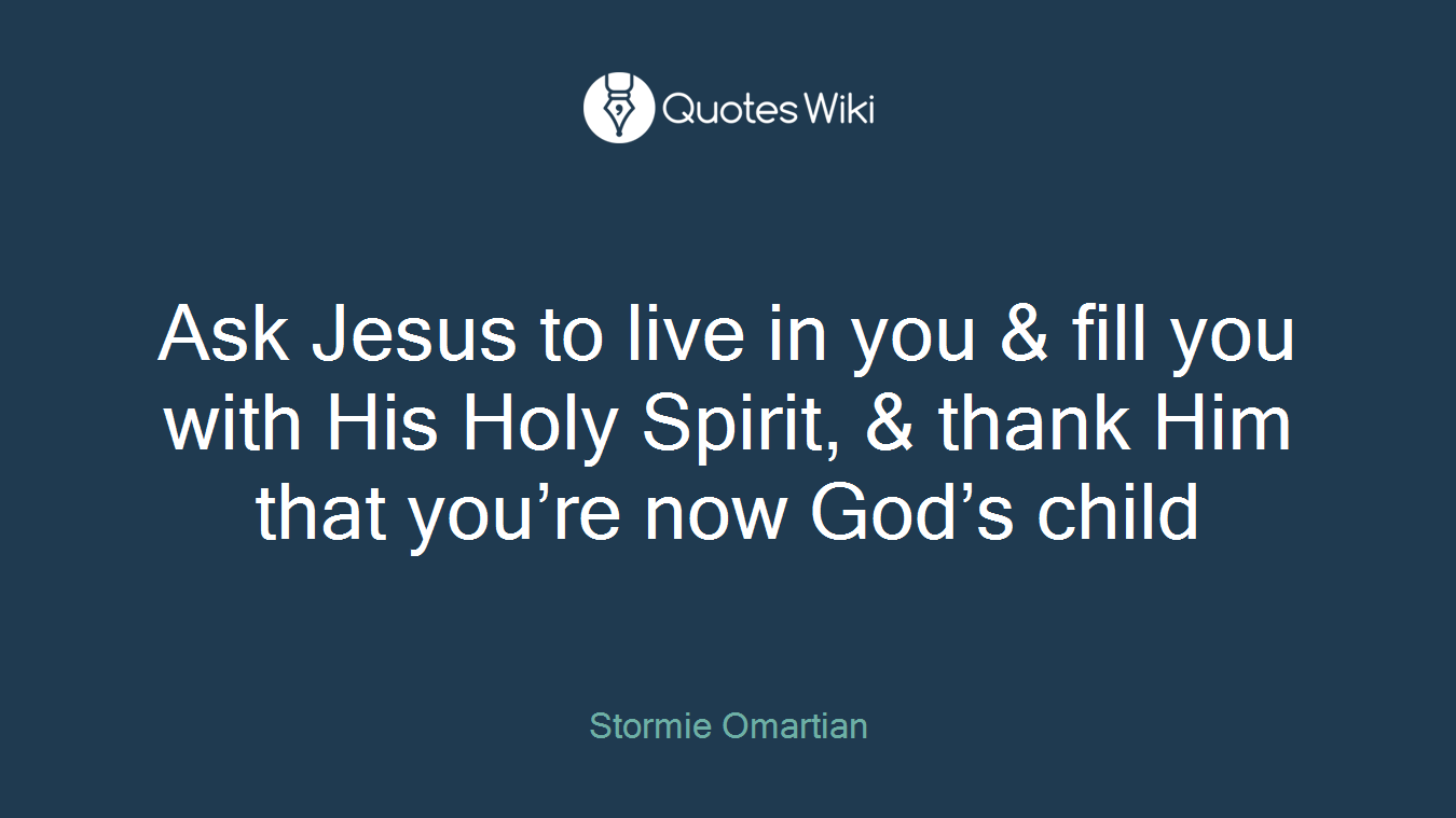 Ask Jesus to live in you & fill you with His Holy Spirit, & thank Him that you’re now God’s child