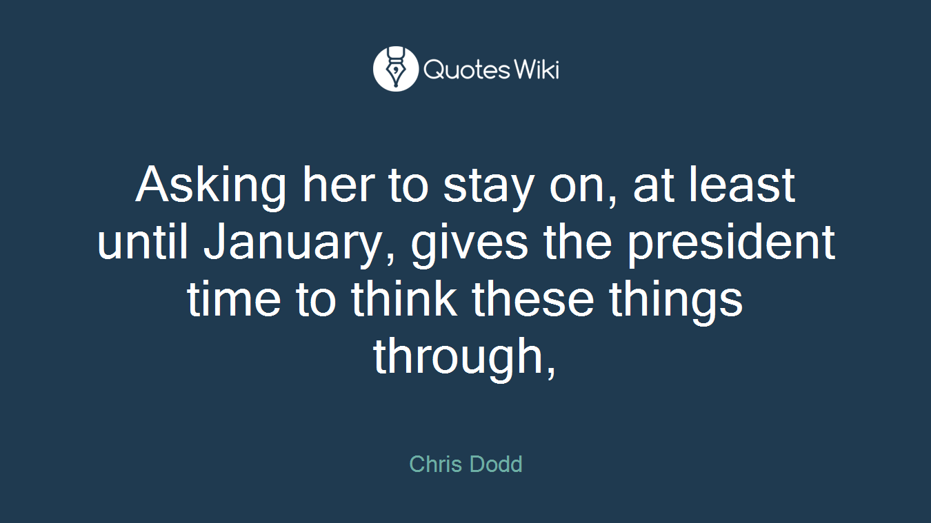 Asking her to stay on, at least until January, gives the president time to think these things through,