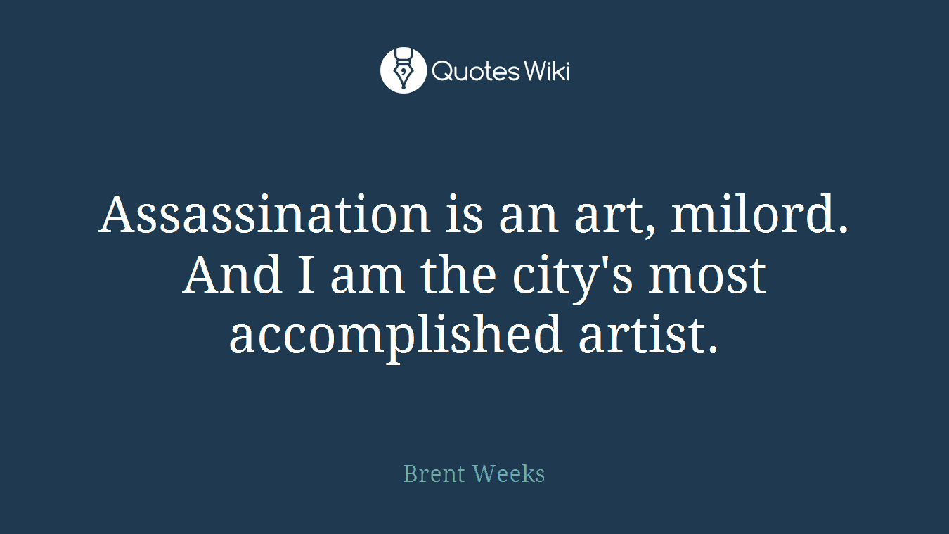 Assassination is an art, milord. And I am the city's most accomplished artist.