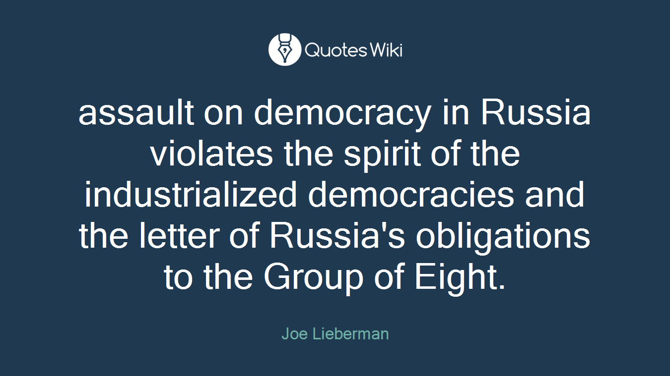 assault on democracy in Russia violates the spirit of the industrialized democracies and the letter of Russia's obligations to the Group of Eight.