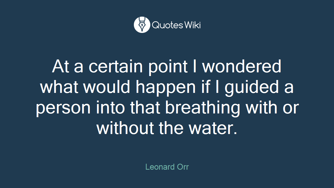 At a certain point I wondered what would happen if I guided a person into that breathing with or without the water.