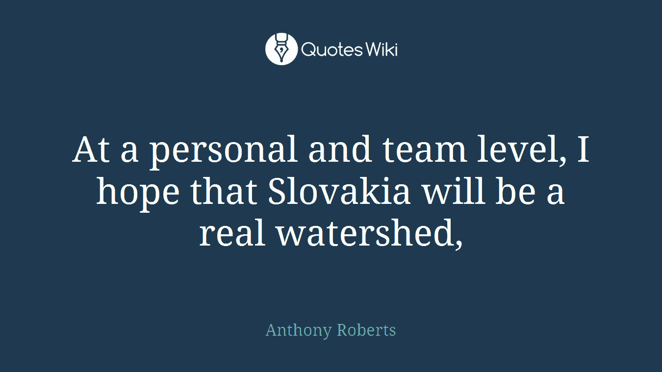 At a personal and team level, I hope that Slovakia will be a real watershed,