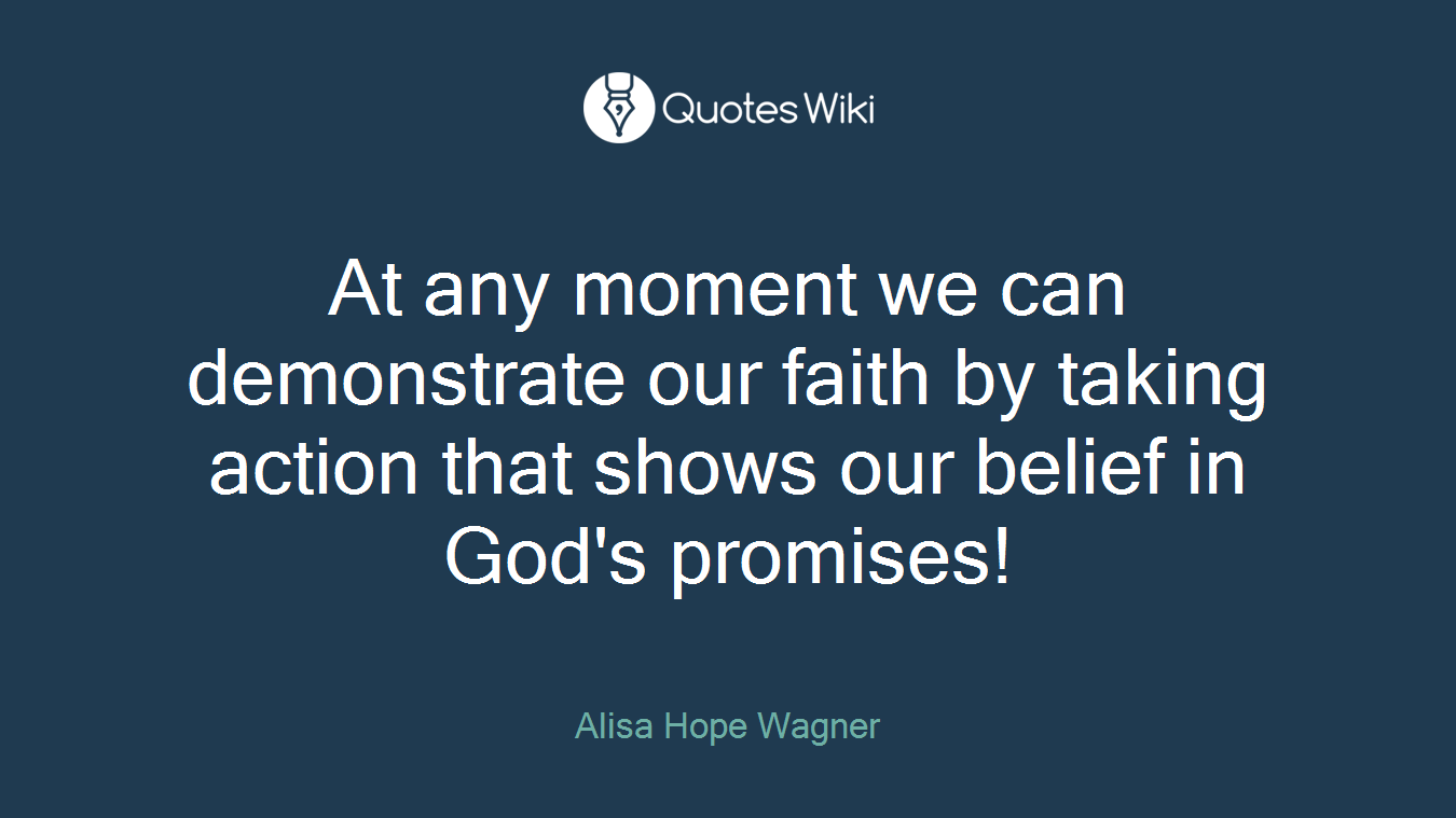 At any moment we can demonstrate our faith by taking action that shows our belief in God's promises!