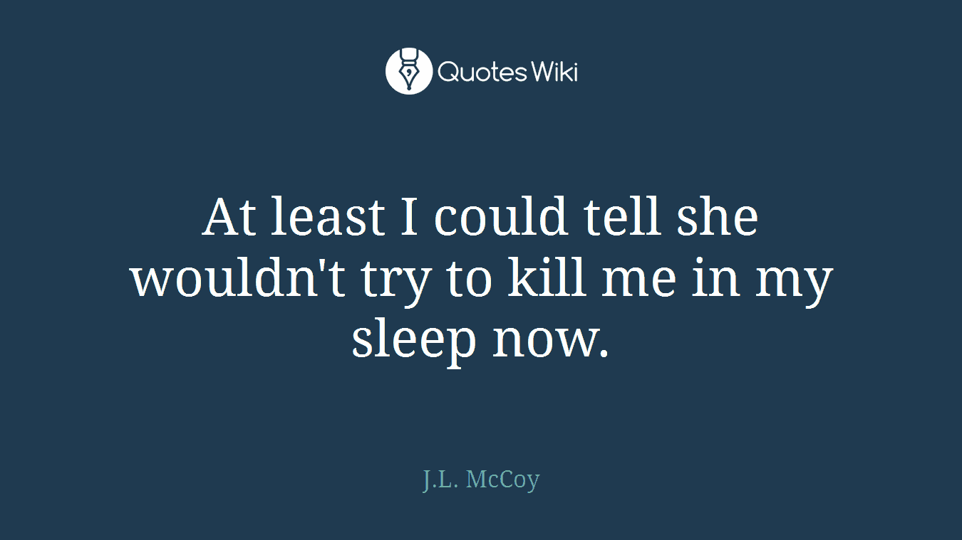 At least I could tell she wouldn't try to kill me in my sleep now.