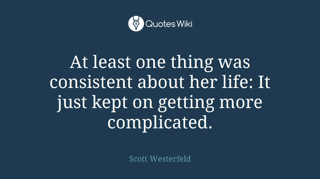 At least one thing was consistent about her life: It just kept on getting more complicated.