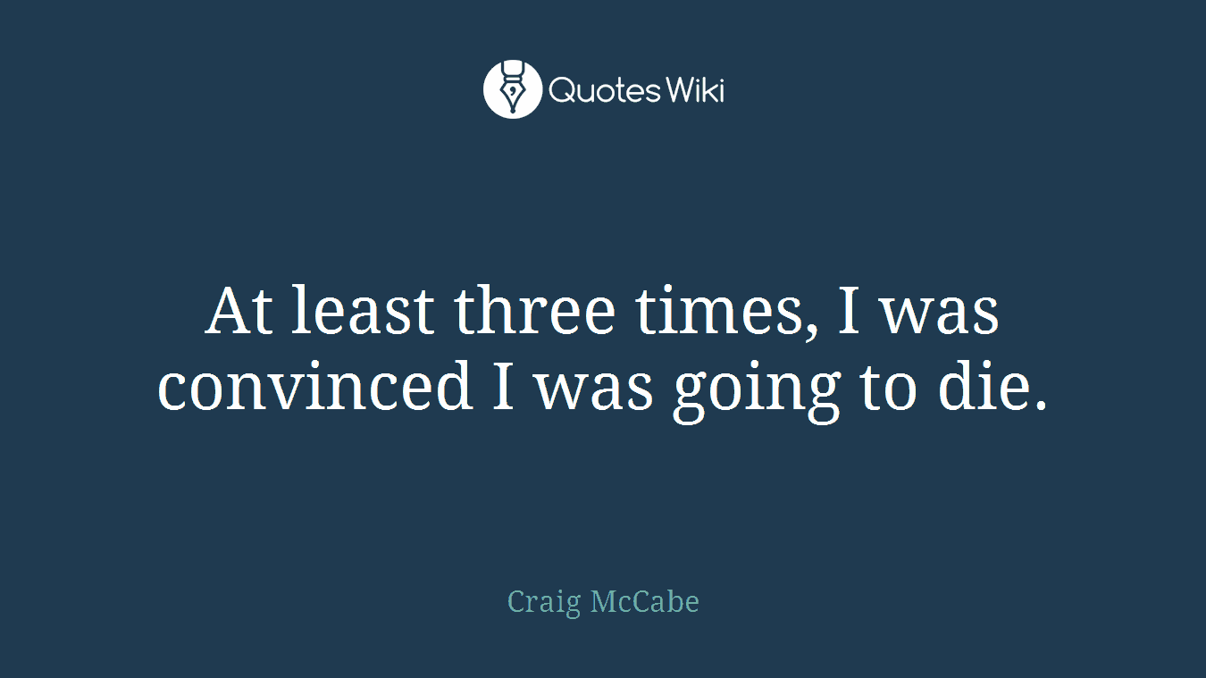 At least three times, I was convinced I was going to die.