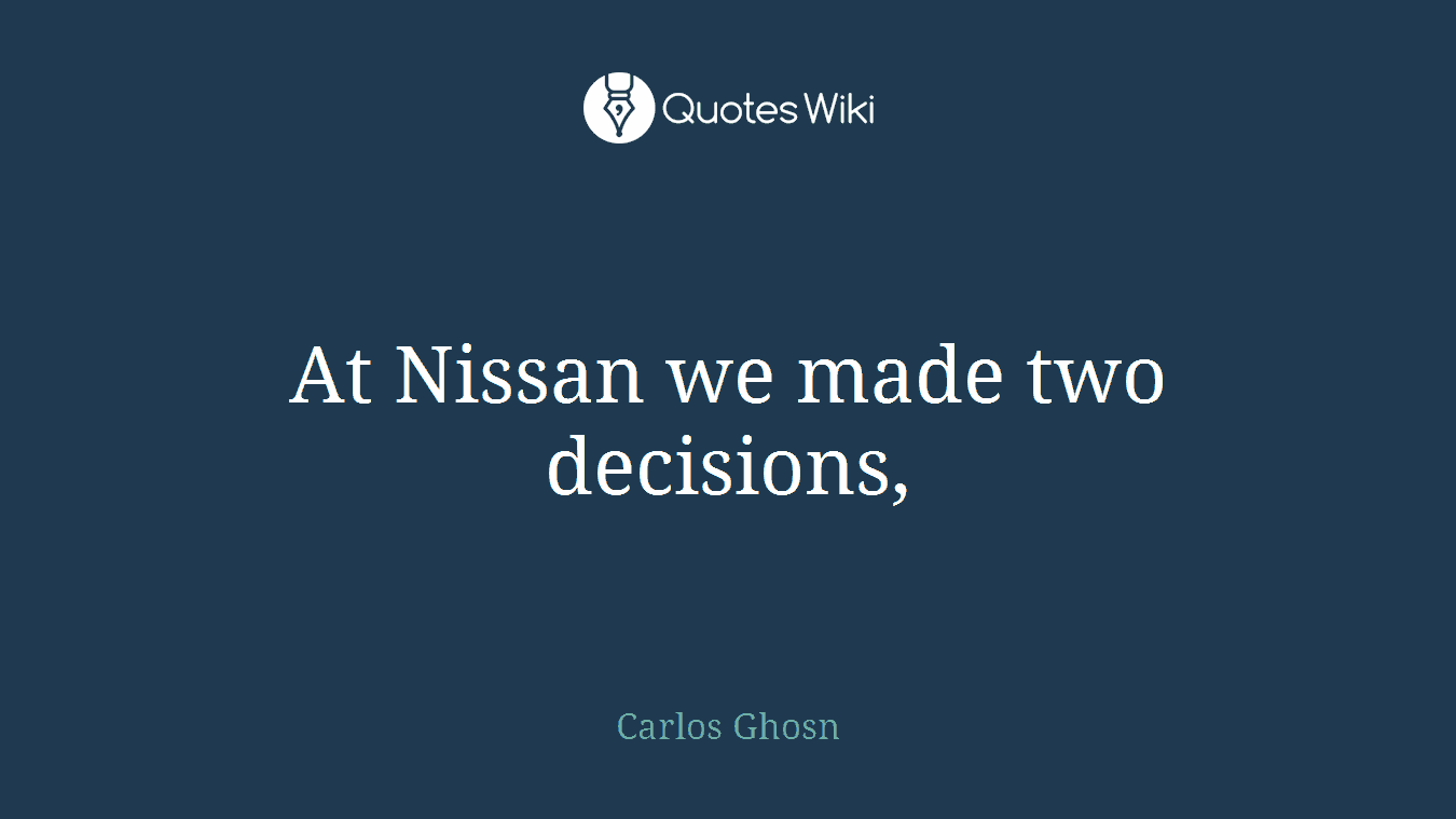 At Nissan we made two decisions,