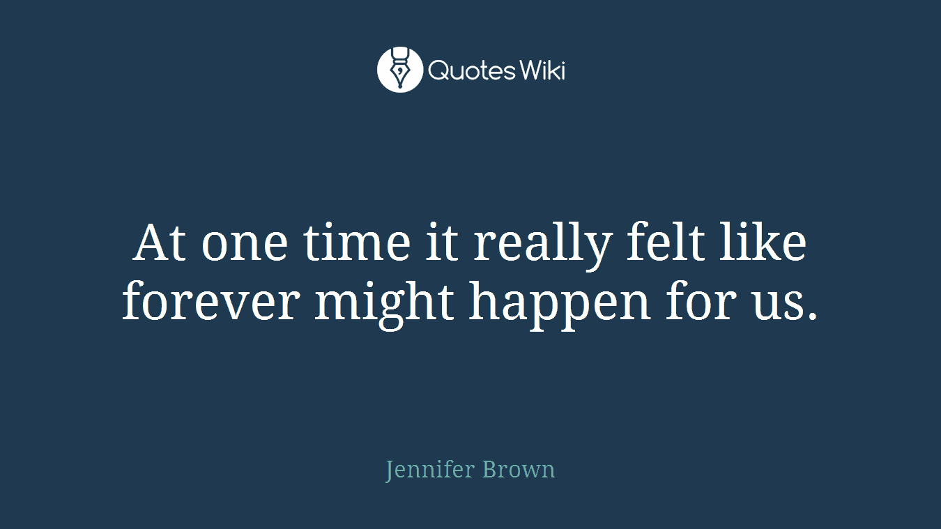 At one time it really felt like forever might happen for us.