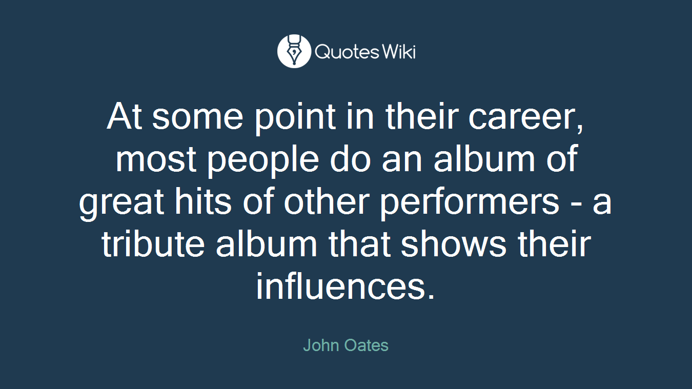 At some point in their career, most people do an album of great hits of other performers - a tribute album that shows their influences.