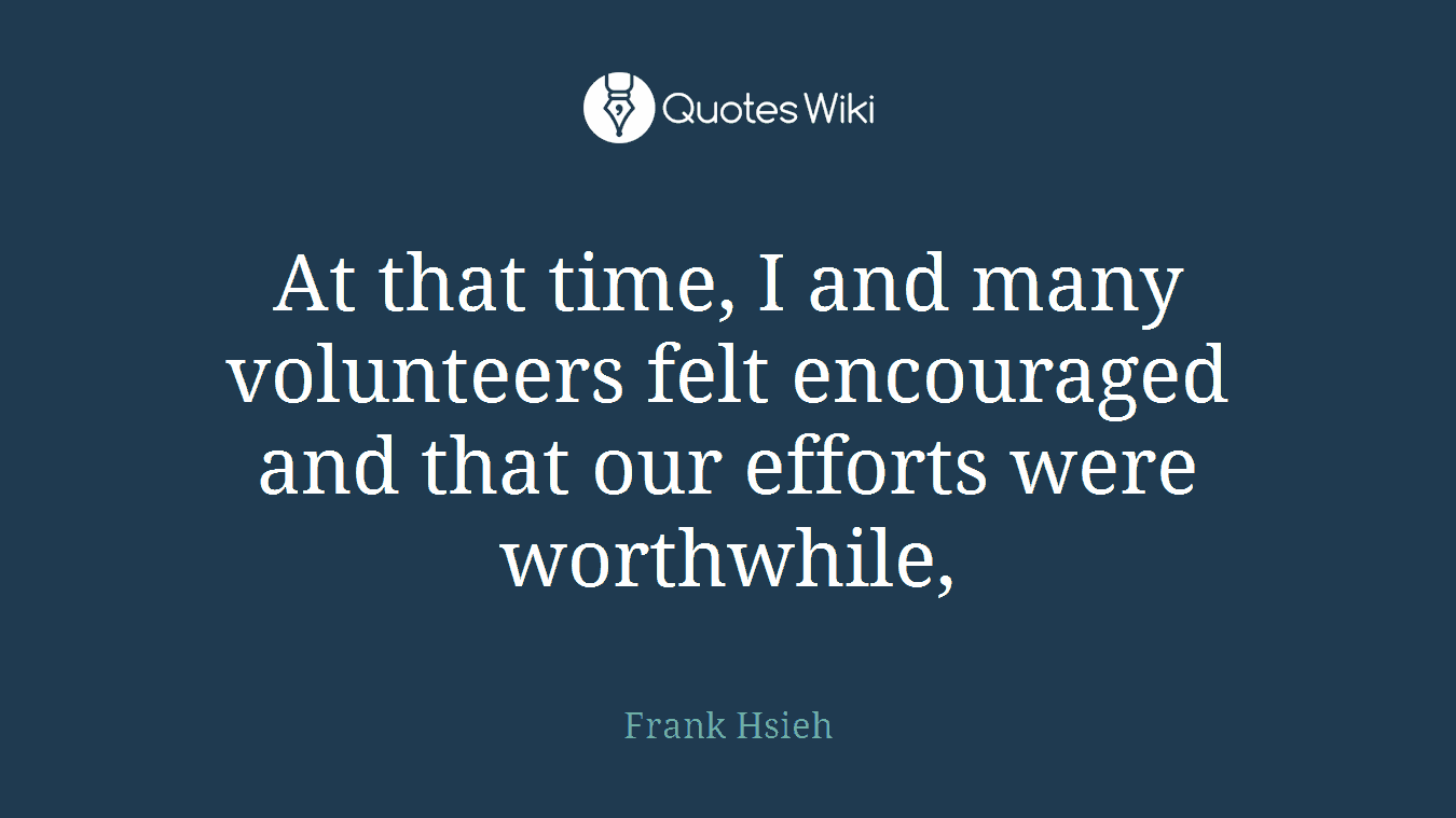 At that time, I and many volunteers felt encouraged and that our efforts were worthwhile,
