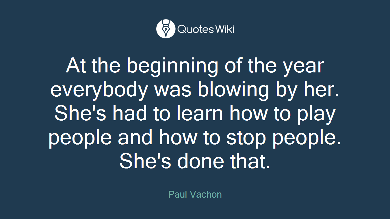 At the beginning of the year everybody was blowing by her. She's had to learn how to play people and how to stop people. She's done that.