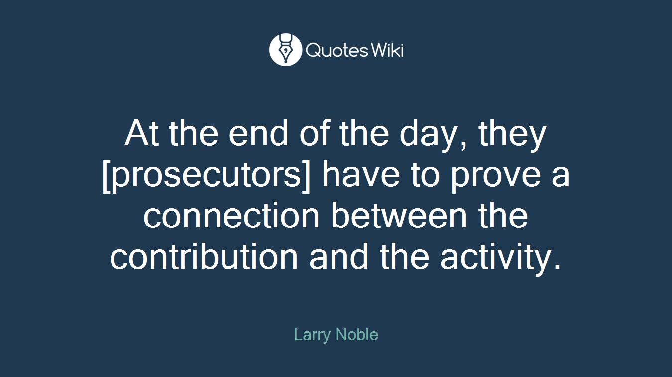 At the end of the day, they [prosecutors] have to prove a connection between the contribution and the activity.