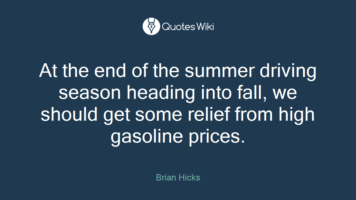 At the end of the summer driving season heading into fall, we should get some relief from high gasoline prices.