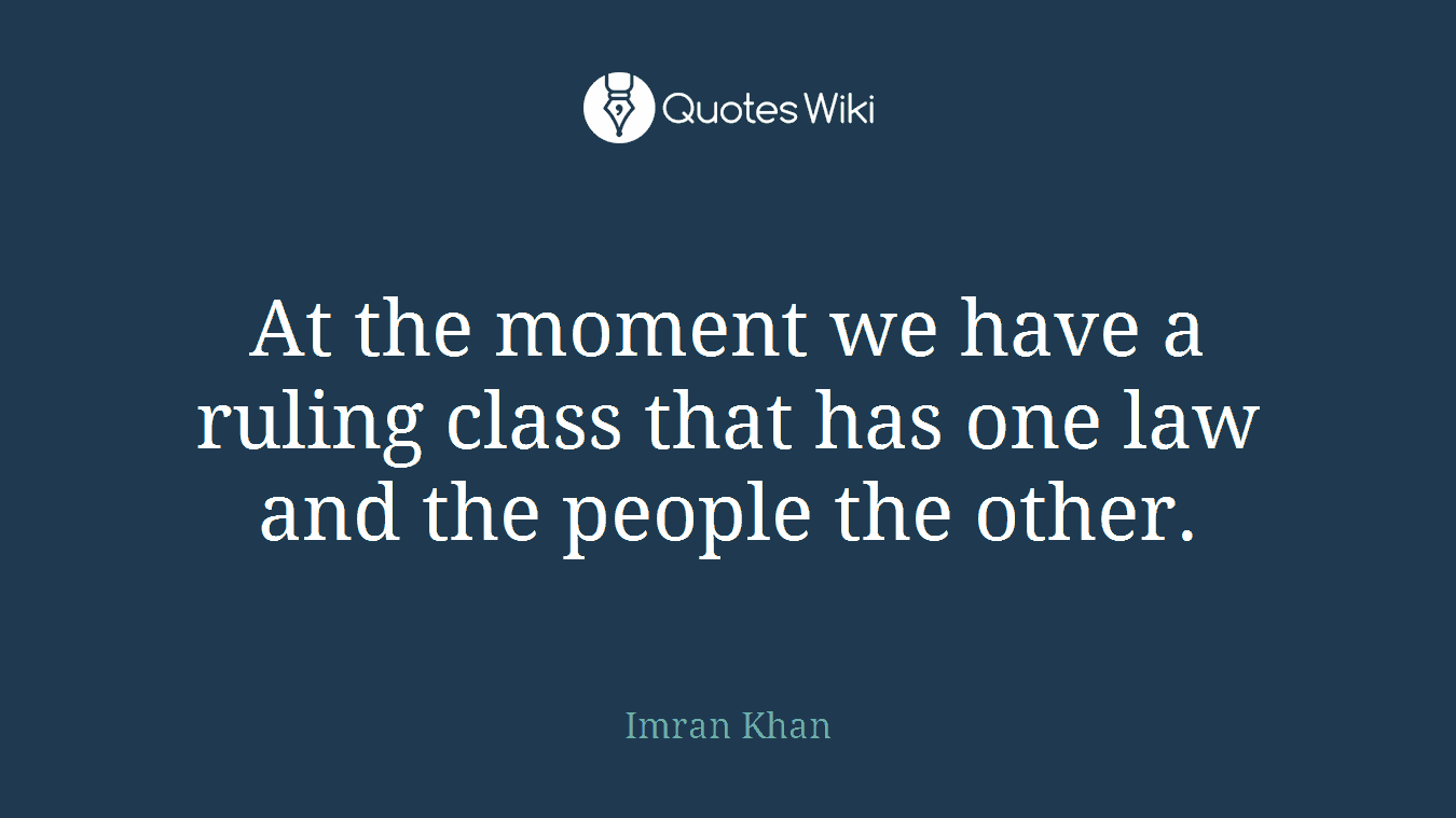 At the moment we have a ruling class that has one law and the people the other.