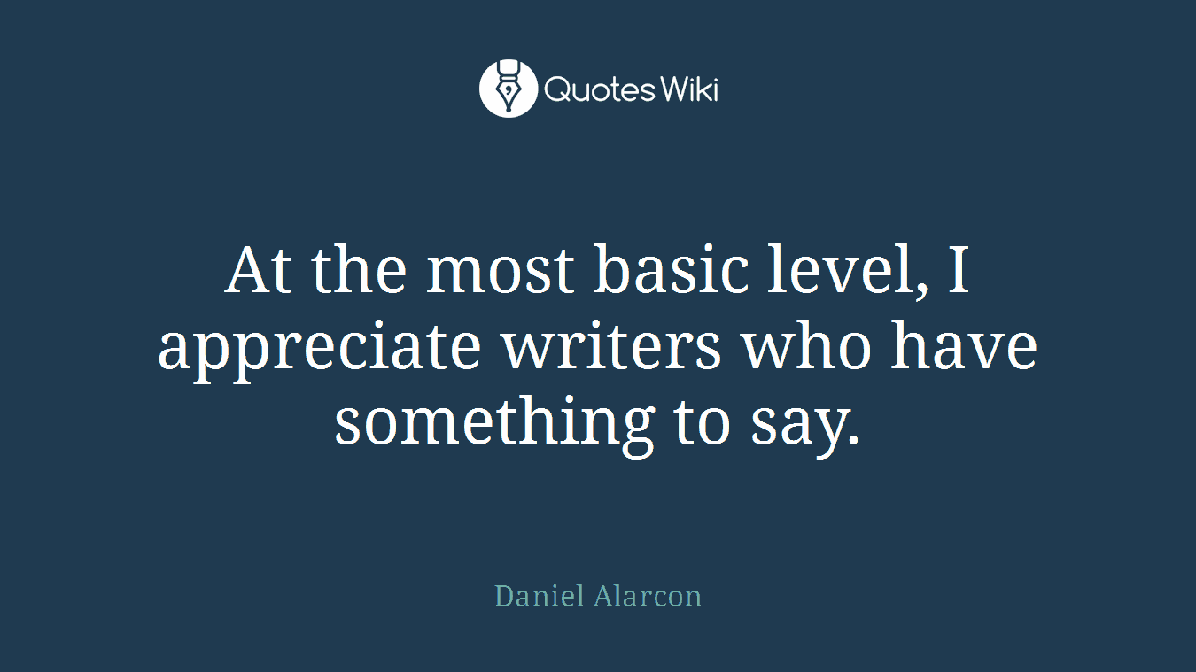 At the most basic level, I appreciate writers who have something to say.
