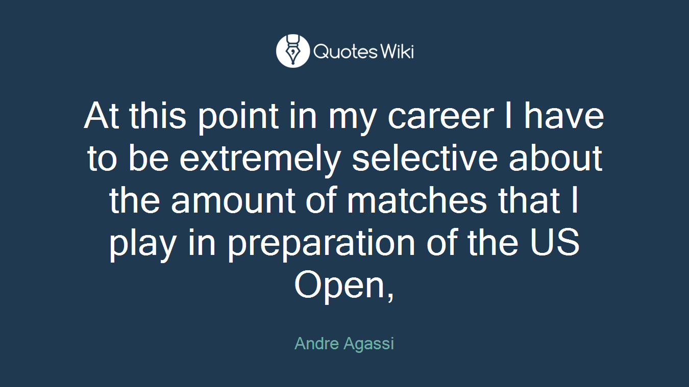 At this point in my career I have to be extremely selective about the amount of matches that I play in preparation of the US Open,