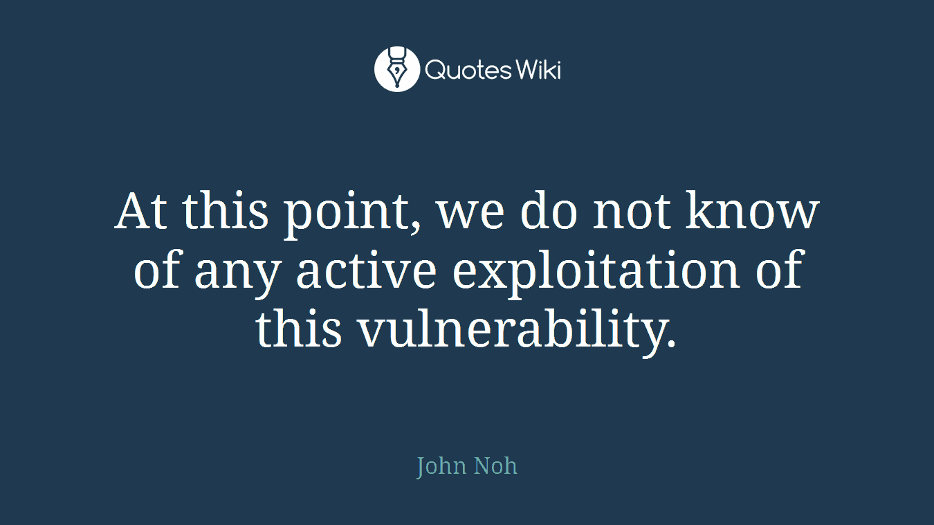 At this point, we do not know of any active exploitation of this vulnerability.