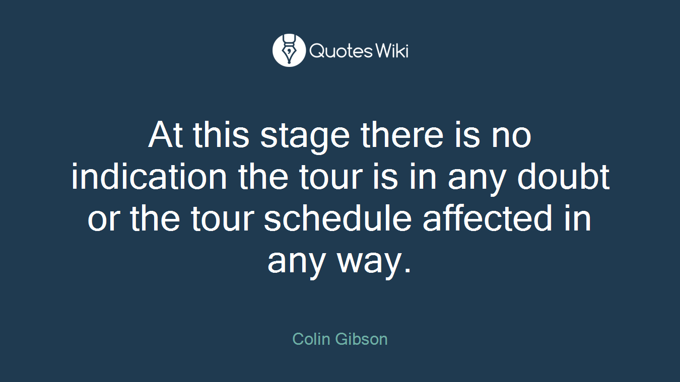 At this stage there is no indication the tour is in any doubt or the tour schedule affected in any way.