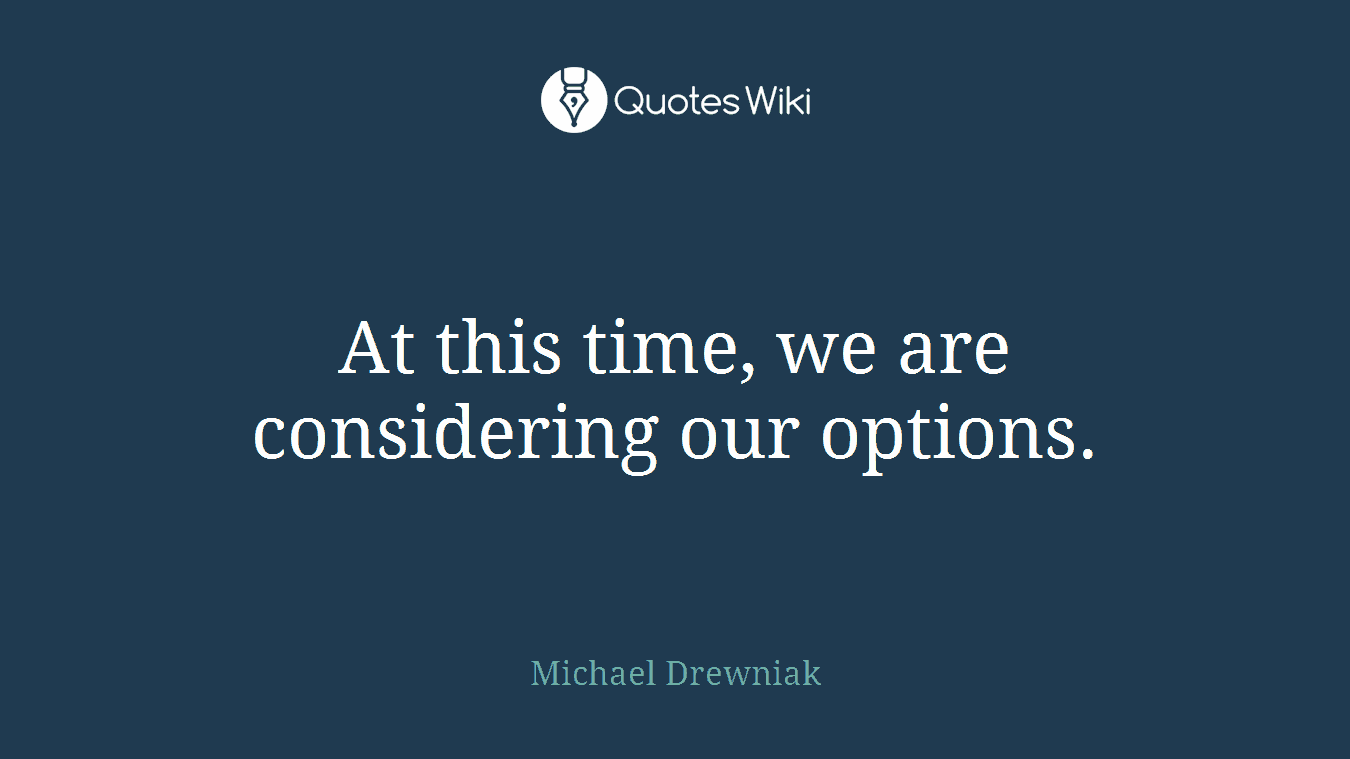 At this time, we are considering our options.