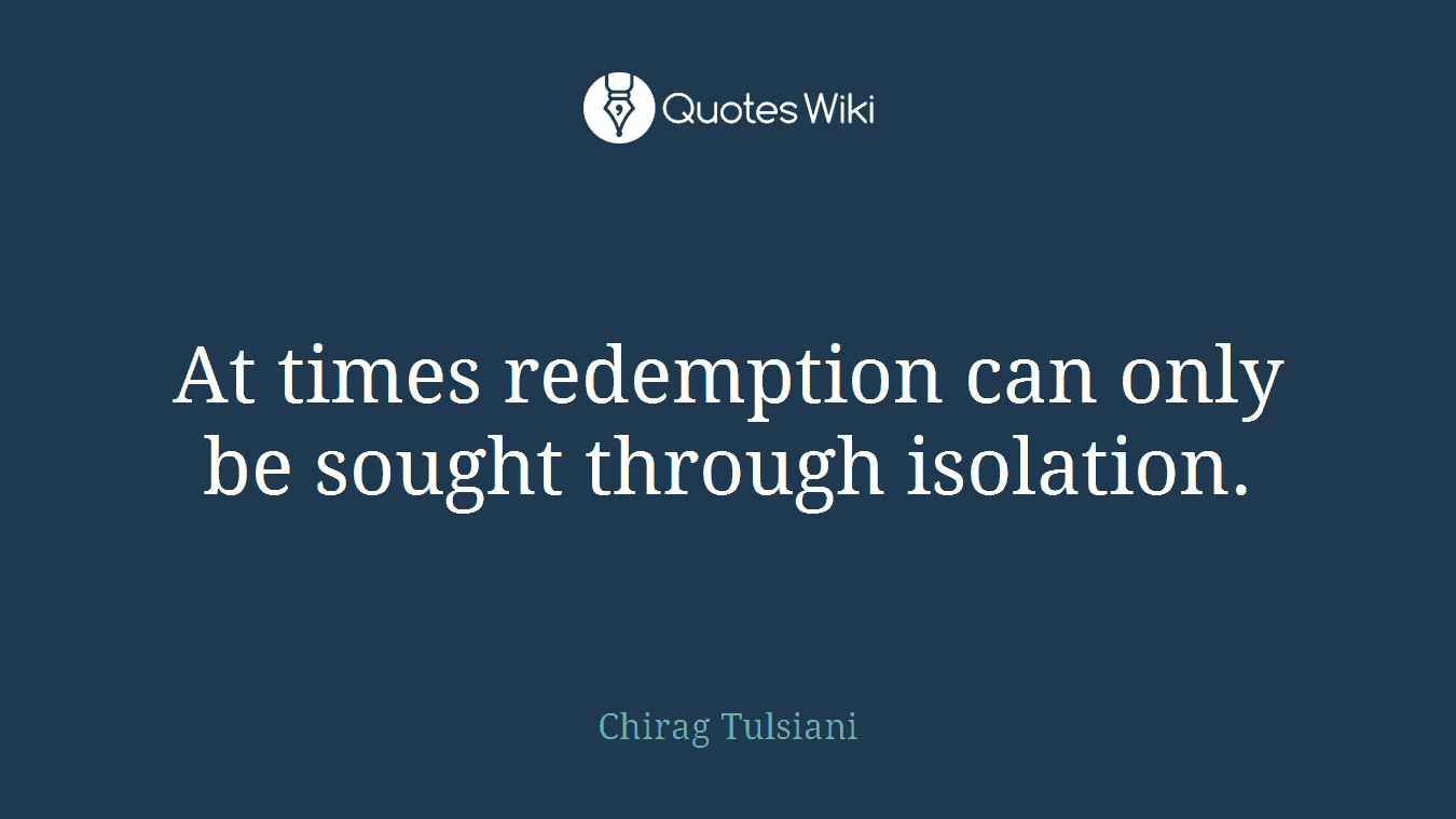 At times redemption can only be sought through isolation.