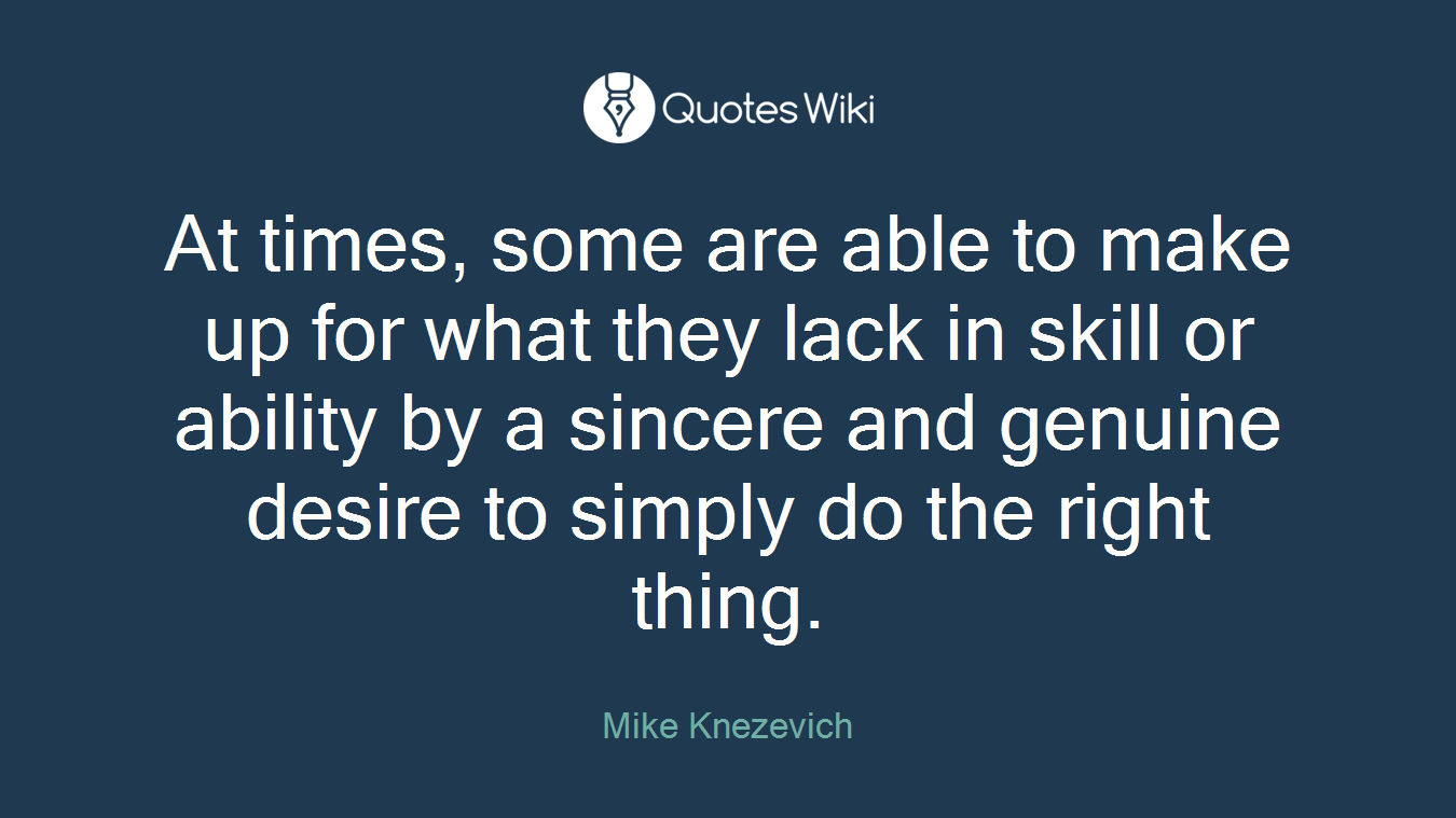 At times, some are able to make up for what they lack in skill or ability by a sincere and genuine desire to simply do the right thing.