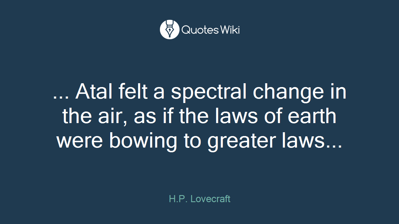 ... Atal felt a spectral change in the air, as if the laws of earth were bowing to greater laws...