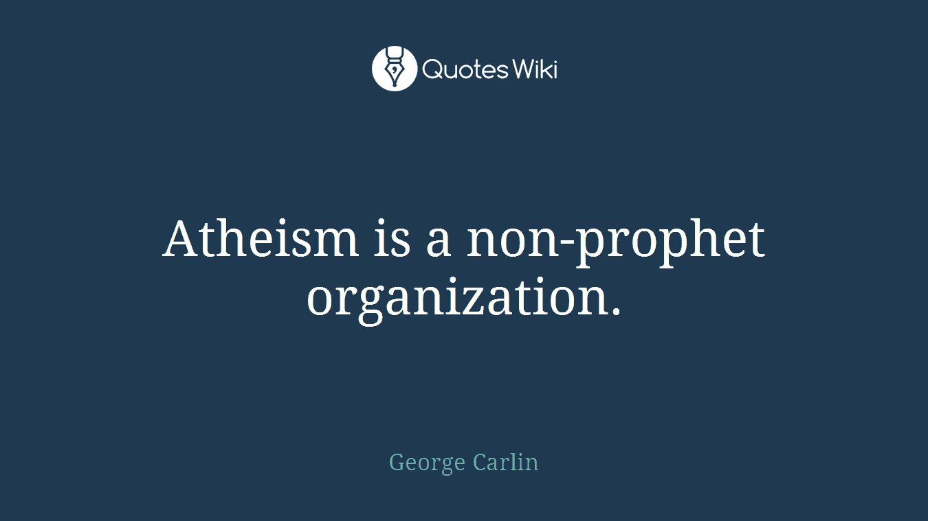 Atheism is a non-prophet organization.