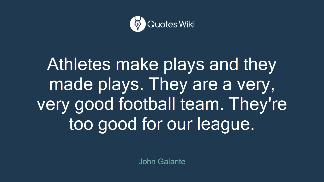 Athletes make plays and they made plays. They are a very, very good football team. They're too good for our league.
