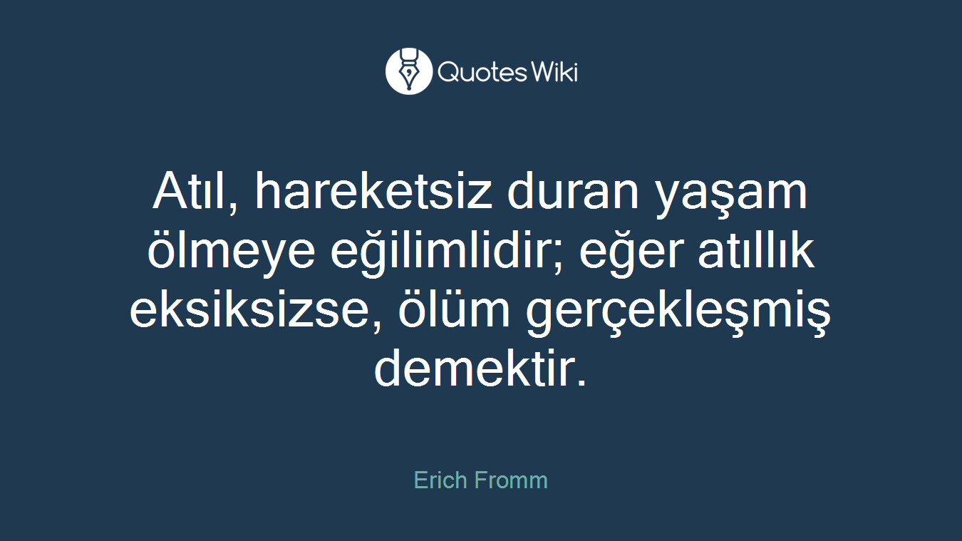 Atıl, hareketsiz duran yaşam ölmeye eğilimlidir; eğer atıllık eksiksizse, ölüm gerçekleşmiş demektir.