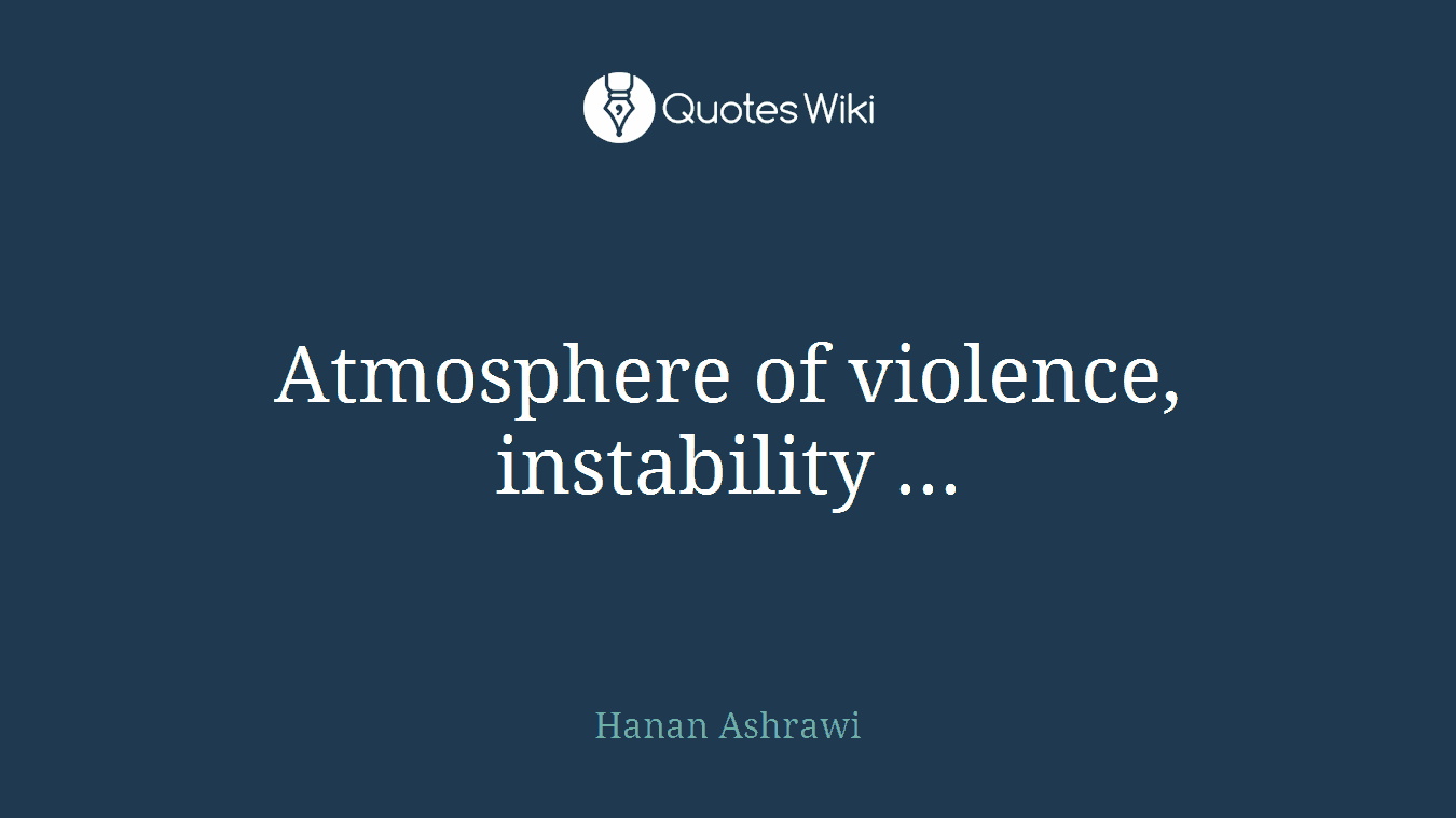 Atmosphere of violence, instability ...