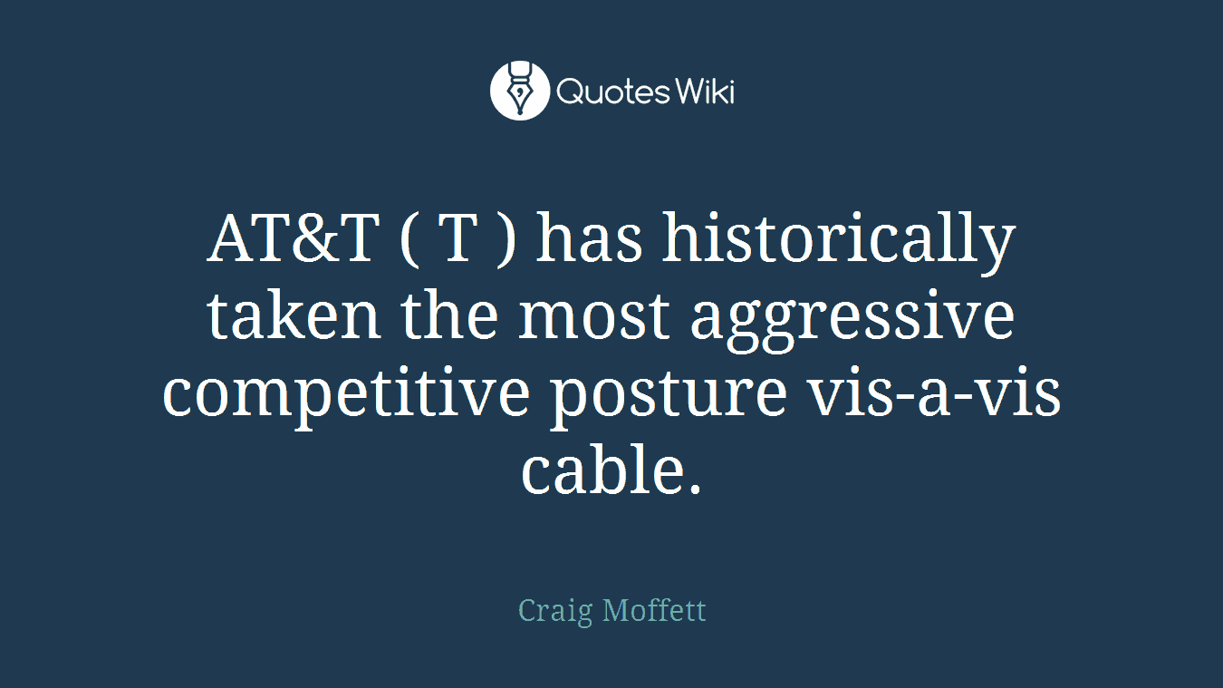 AT&T ( T ) has historically taken the most aggressive competitive posture vis-a-vis cable.