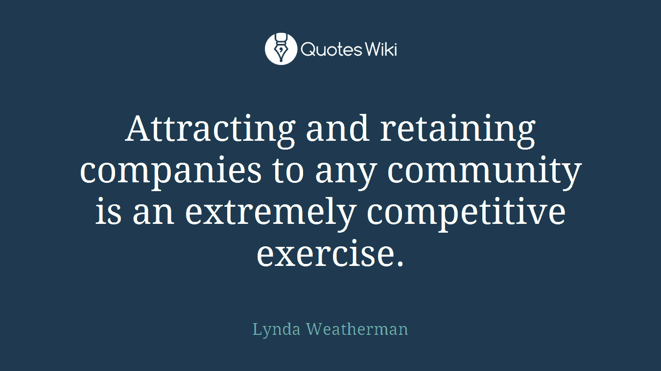 Attracting and retaining companies to any community is an extremely competitive exercise.