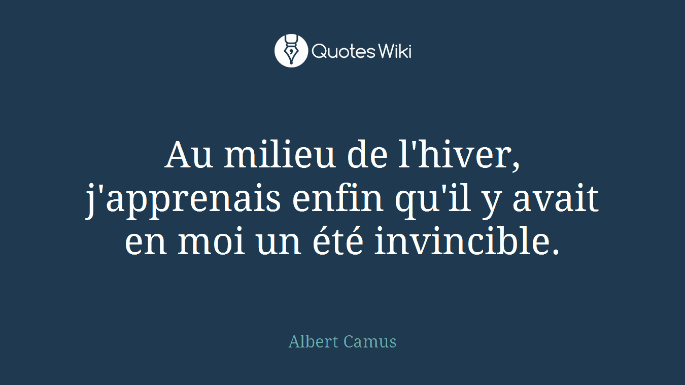 Au milieu de l'hiver, j'apprenais enfin qu'il y avait en moi un été invincible.