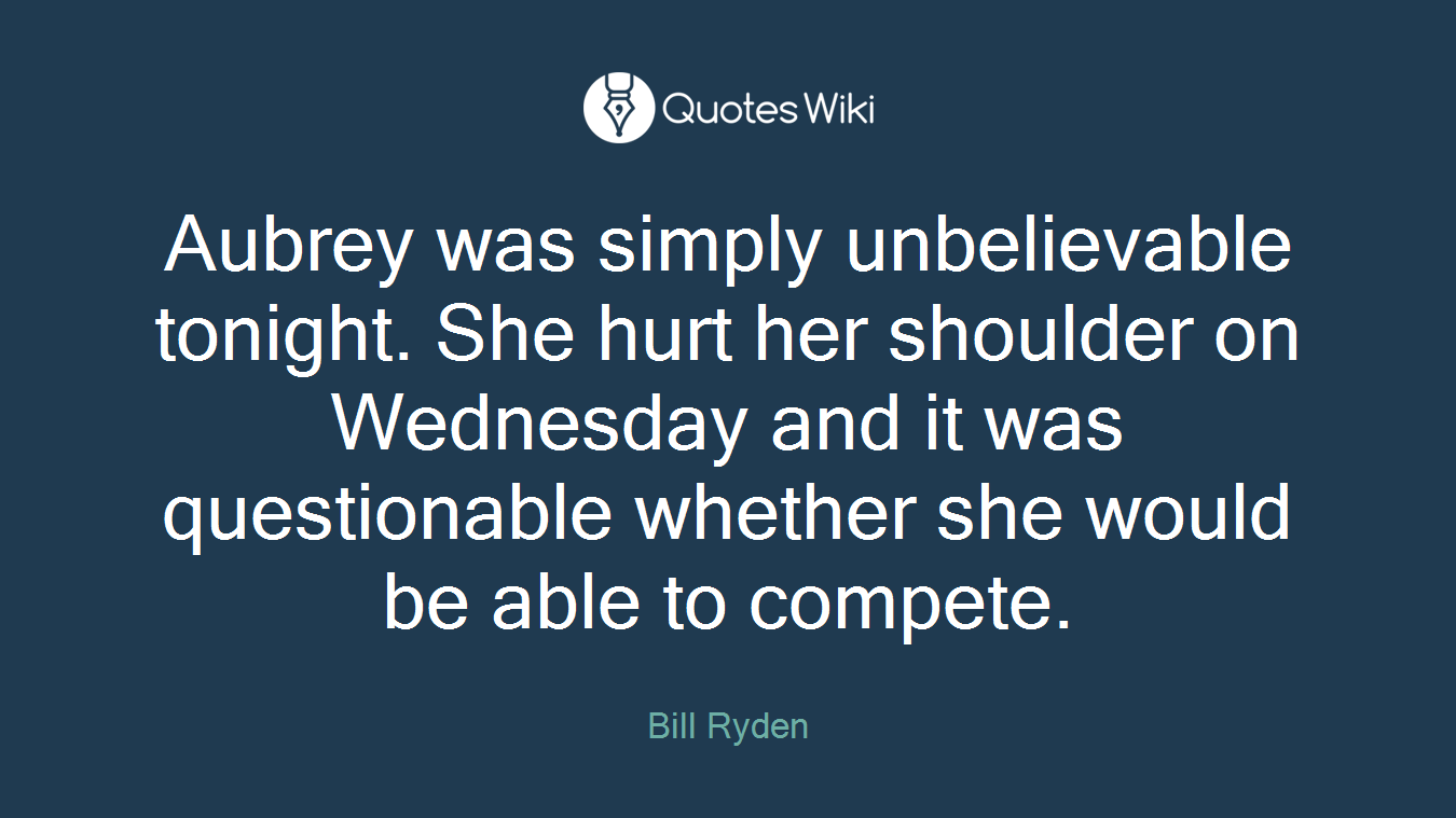 Aubrey was simply unbelievable tonight. She hurt her shoulder on Wednesday and it was questionable whether she would be able to compete.