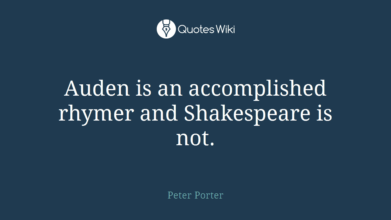 Auden is an accomplished rhymer and Shakespeare is not.