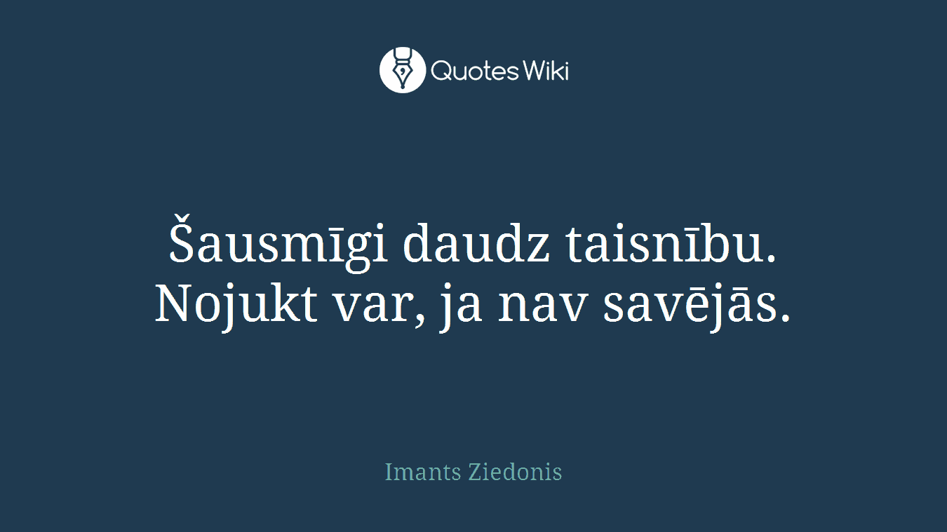 Šausmīgi daudz taisnību. Nojukt var, ja nav savējās.