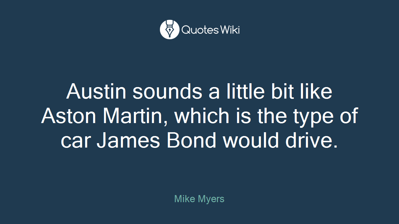 Austin sounds a little bit like Aston Martin, which is the type of car James Bond would drive.
