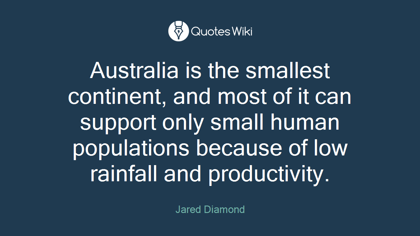 Australia is the smallest continent, and most of it can support only small human populations because of low rainfall and productivity.